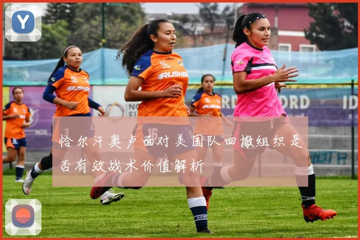 恰尔汗奥卢面对美国队回撤组织是否有效战术价值解析