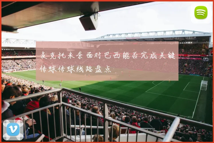 麦克托米奈面对巴西能否完成关键传球传球线路盘点